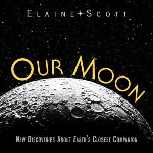 Our Moon: New Discoveries About Earth's Closest Companion