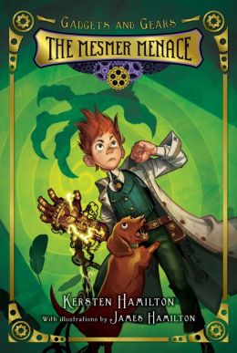 The Mesmer Menace: Gadgets and Gears, Book One Kersten Hamilton and James Hamilton