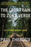 Book Cover Image. Title: The Last Train to Zona Verde:  My Ultimate African Safari, Author: Paul Theroux