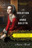 Book Cover Image. Title: The Creation of Anne Boleyn:  A New Look at England's Most Notorious Queen, Author: Susan Bordo