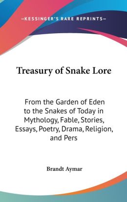 Treasury of Snake Lore: From the Garden of Eden to the Snakes of Today in Mythology, Fable, Stories, Essays, Poetry, Drama, Religion, and Personal Adv