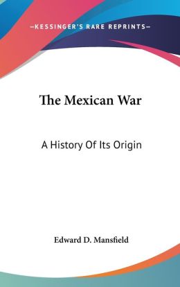 Mexican War: A History of Its Origin