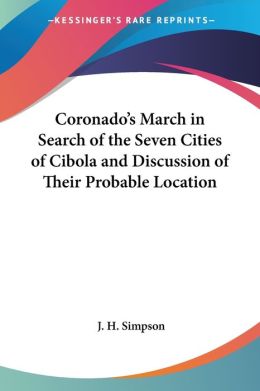 Coronado's March In Search Of The Seven Cities Of Cibola And Discussion Of Their Probable Location J. H. Simpson