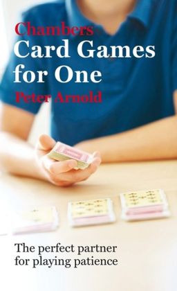 Chambers Card Games for One: The Perfect Partner for Playing Patience Peter Arnold