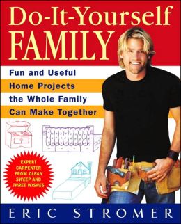 Do-It-Yourself Family: Fun and Useful Home Projects the Whole Family Can Make Together Eric Stromer