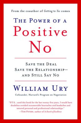 The Power of a Positive No: Save The Deal Save The Relationship and Still Say No William Ury