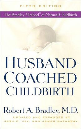 Husband-Coached Childbirth (Fifth Edition): The Bradley Method of Natural Childbirth Robert A. Bradley, Marjie Hathaway, Jay Hathaway and James Hathaway