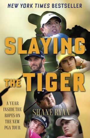 Slaying the Tiger: A Year Inside the Ropes on the New PGA Tour