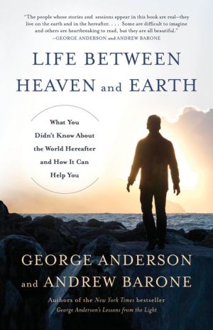 Life Between Heaven and Earth: What You Didn't Know About the World Hereafter (and How It Can Help You)