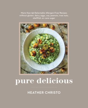 Pure Delicious: 200 Delectable Allergen-Free Recipes Without Gluten, Dairy, Eggs, Soy, Peanuts, Tree Nuts, Shellfish, or Cane Sugar