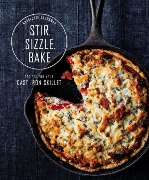 Stir, Sizzle, Bake: Recipes for Your Cast Iron Skillet