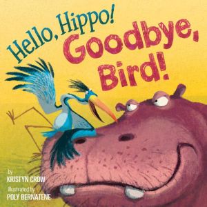 Hello, Hippo! Goodbye, Bird!