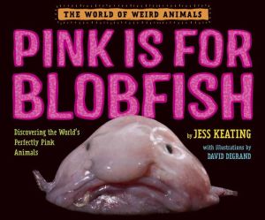 Book Pink Is for Blobfish: Discovering the World's Perfectly Pink Animals