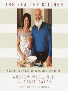 The Healthy Kitchen: Recipes for a Better Body, Life, and Spirit Andrew Weil and Rosie Daley