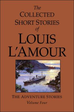 The Collected Short Stories of Louis L'Amour, Volume 4: The Adventure Stories Louis L'Amour
