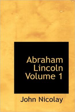 Abraham Lincoln Volume 1