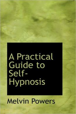 A Practical Guide To Self-Hypnosis