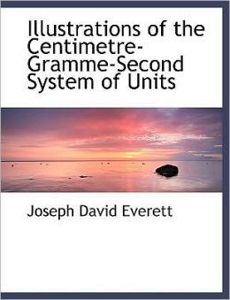 Illustrations Of The Centimetre-Gramme-Second System Of Units (Large Print Edition)