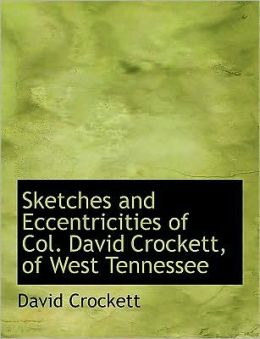 Sketches And Eccentricities Of Col. David Crockett, Of West Tennessee (Large Print Edition)