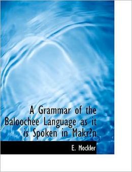 A Grammar Of The Baloochee Language As It Is Spoken In Makran (Large Print Edition)