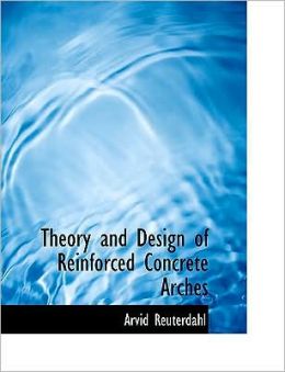 Theory and Design of Reinforced Concrete Arches Arvid Reuterdahl