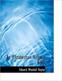 An Elizabethan Virginal Book (Large Print Edition)