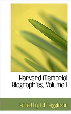 Harvard Memorial Biographies, Volume I