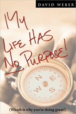 My Life Has No Purpose: (Which Is Why You're Doing Great!) David Weber