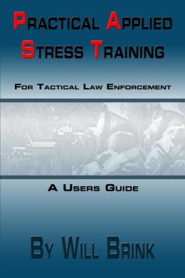 Practical Applied Stress Training (P. A. S. T) for Tactical Law Enforcement