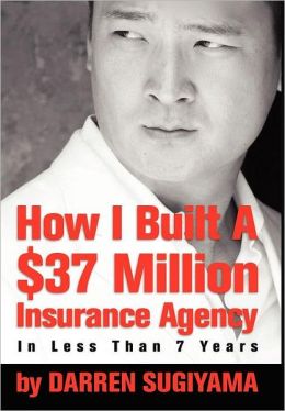 How I Built A $37 Million Insurance Agency In Less Than 7 Years Darren Sugiyama
