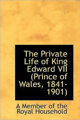The Private Life Of King Edward Vii (Prince Of Wales, 1841-1901)
