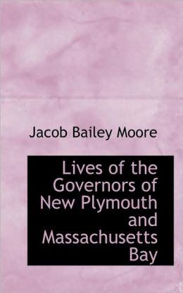 Lives of the Governors of New Plymouth and Massachusetts Bay