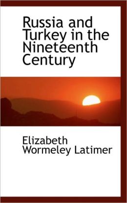 Russia and Turkey in the Nineteenth Century: -1893 Elizabeth Wormeley Latimer