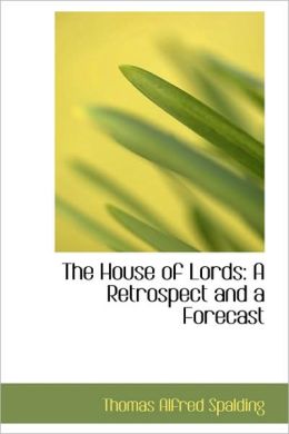 The House of Lords: A Retrospect and a Forecast