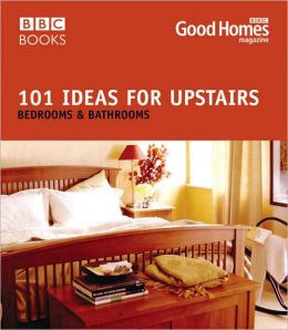 101 Ideas for Upstairs: Bedrooms & Bathrooms