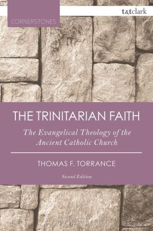 The Trinitarian Faith: The Evangelical Theology of the Ancient Catholic Faith