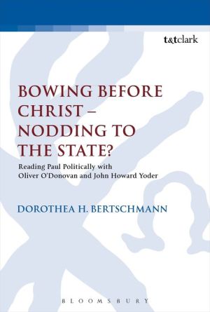 Bowing before Christ - Nodding to the State?: Reading Paul Politically with Oliver O'Donovan and John Howard Yoder
