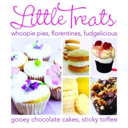 Little Treats: Whoopie Pies, Florentines, Fudgelicious, Gooey Chocolate Cakes, Sticky Toffee (International Bakers) Foulsham