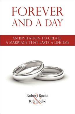Forever and a Day: An Invitation to Create a Marriage That Lasts a Lifetime Robert Boeke and Rita Boeke