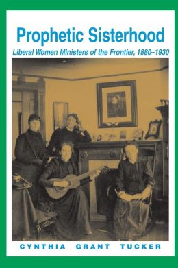 Prophetic Sisterhood:Liberal Women Ministers of the Frontier, 1880-1930