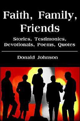 Faith, Family, Friends: Stories, Testimonies, Devotionals, Poems, Quotes