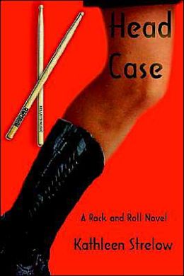 Head Case: A Rock and Roll Novel