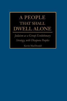 A People That Shall Dwell Alone: Judaism as a Group Evolutionary Strategy, with Diaspora Peoples Kevin MacDonald
