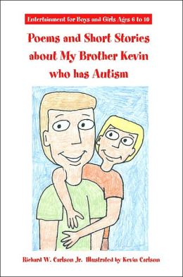 Poems and Short Stories about My Brother Kevin Who Has Autism: Entertainment for Richard W. Carlson