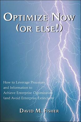 Optimize Now (or else!): How to Leverage Processes and Information to Achieve Enterprise Optimization (and Avoid Enterprise Extinction)