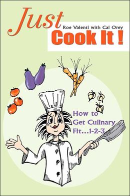 Just Cook It!: How to Get Culinary Fit...1-2-3