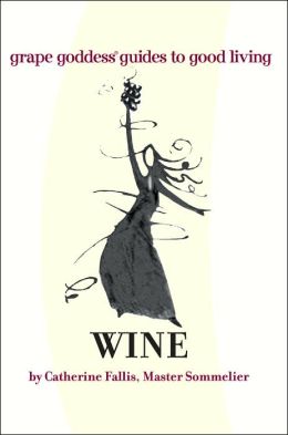 Wine: Grape Goddess Guides to Good Living