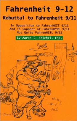 Fahrenheit 9-12: Rebuttal to Fahrenheit 9/11: In Opposition to FarenHEIT 9/11 and in Support of FarenHYPE 9/11: Not Quite FarenHEIL 9/11