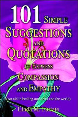 101 Simple Suggestions and Quotations to Express Compassion and Empathy: (An aid in healing ourselves and the world) Linda Furiate