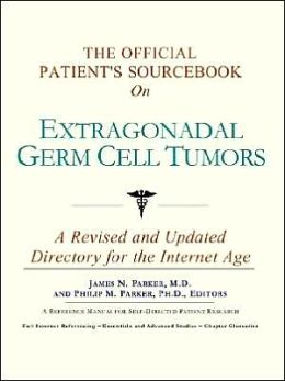 The Official Patient's Sourcebook on Extragonadal Germ Cell Tumors: A Revised and Updated Directory for the Internet Age Icon Health Publications